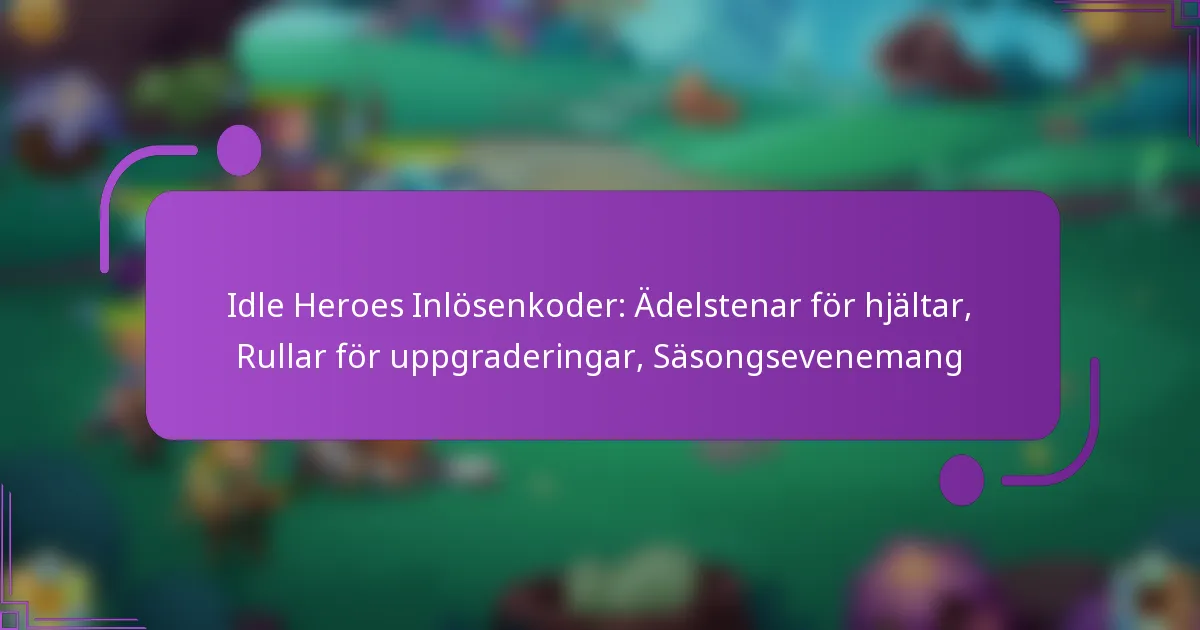 Idle Heroes Inlösenkoder: Ädelstenar för hjältar, Rullar för uppgraderingar, Säsongsevenemang