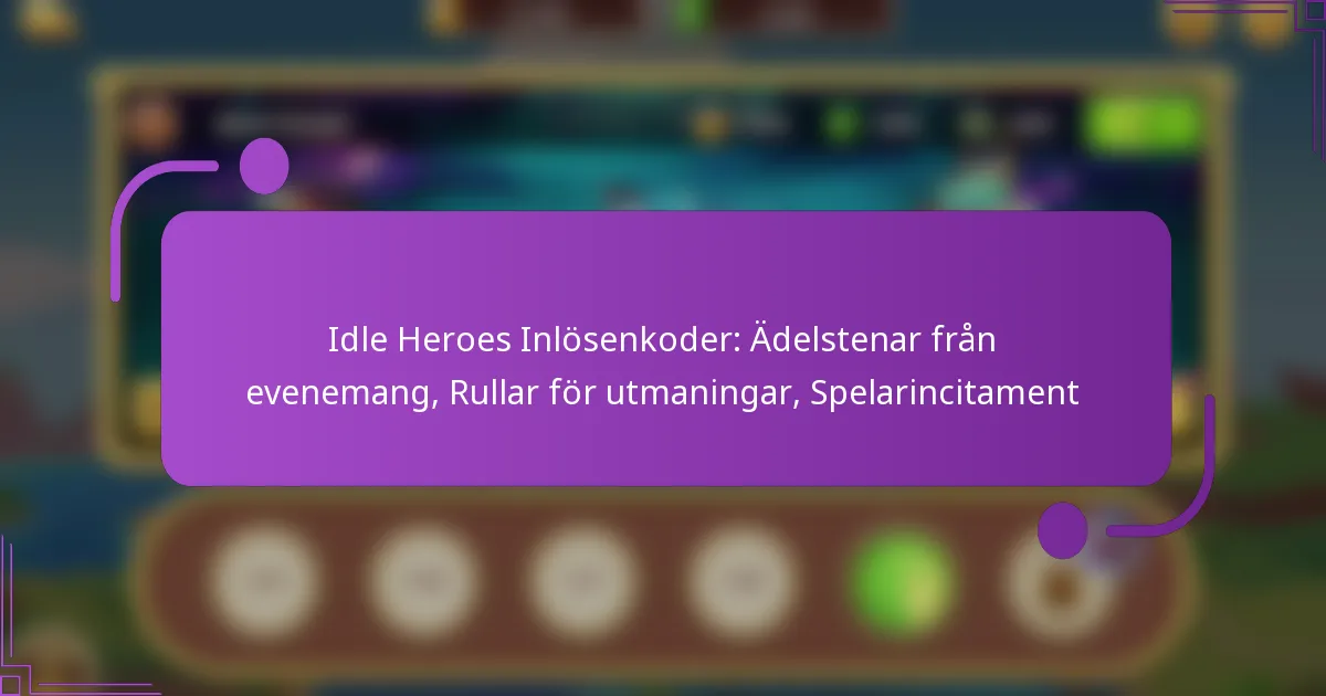 Idle Heroes Inlösenkoder: Ädelstenar från evenemang, Rullar för utmaningar, Spelarincitament