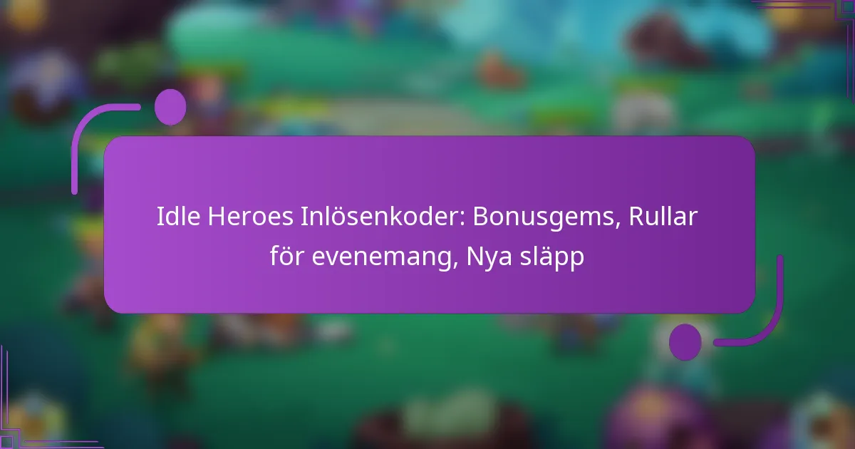 Idle Heroes Inlösenkoder: Bonusgems, Rullar för evenemang, Nya släpp