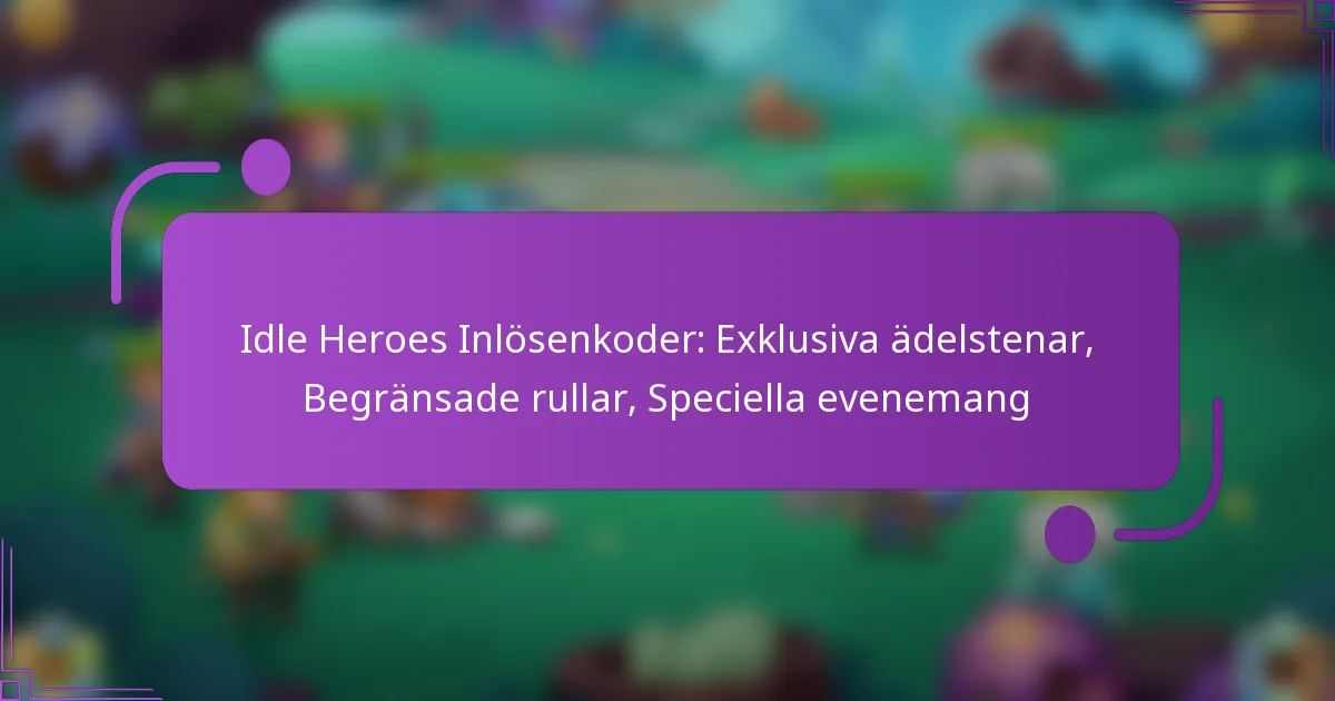 Idle Heroes Inlösenkoder: Exklusiva ädelstenar, Begränsade rullar, Speciella evenemang