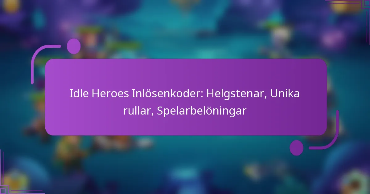Idle Heroes Inlösenkoder: Helgstenar, Unika rullar, Spelarbelöningar