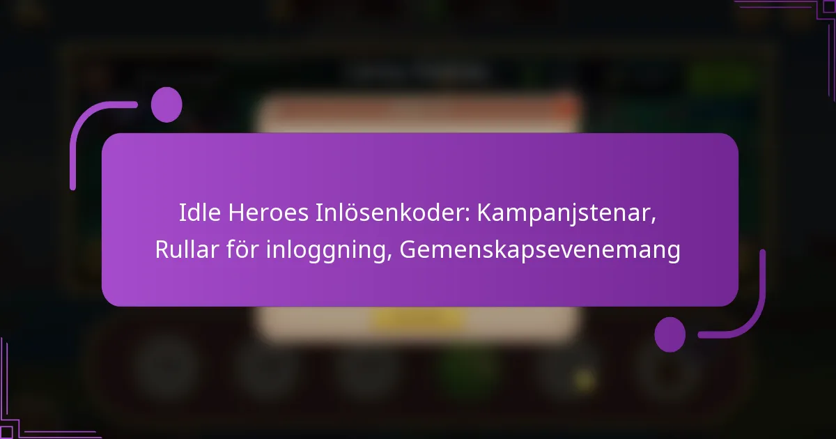 Idle Heroes Inlösenkoder: Kampanjstenar, Rullar för inloggning, Gemenskapsevenemang