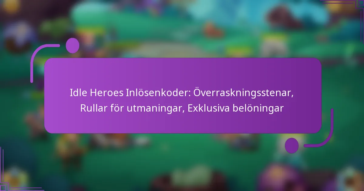 Idle Heroes Inlösenkoder: Överraskningsstenar, Rullar för utmaningar, Exklusiva belöningar