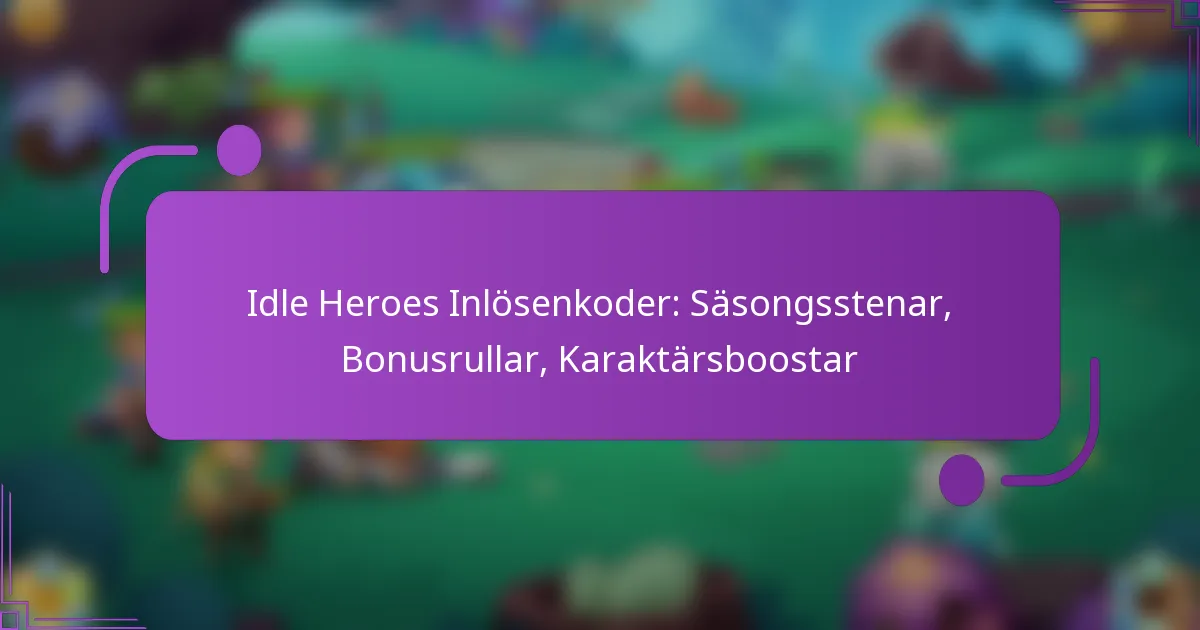 Idle Heroes Inlösenkoder: Säsongsstenar, Bonusrullar, Karaktärsboostar