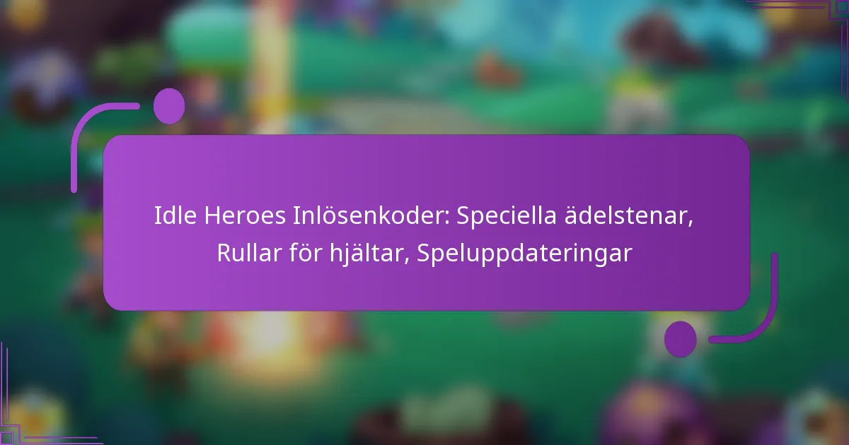 Idle Heroes Inlösenkoder: Speciella ädelstenar, Rullar för hjältar, Speluppdateringar