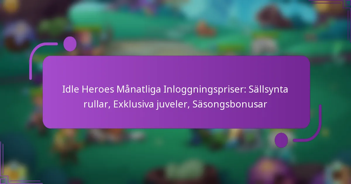 Idle Heroes Månatliga Inloggningspriser: Sällsynta rullar, Exklusiva juveler, Säsongsbonusar