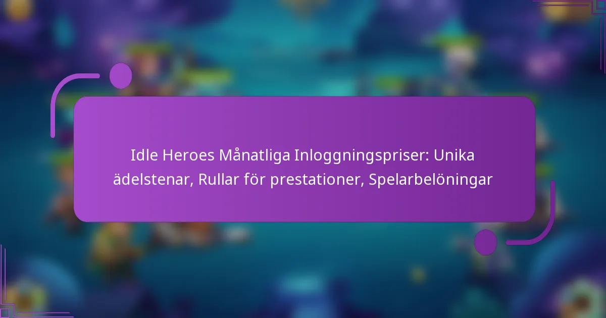 Idle Heroes Månatliga Inloggningspriser: Unika ädelstenar, Rullar för prestationer, Spelarbelöningar