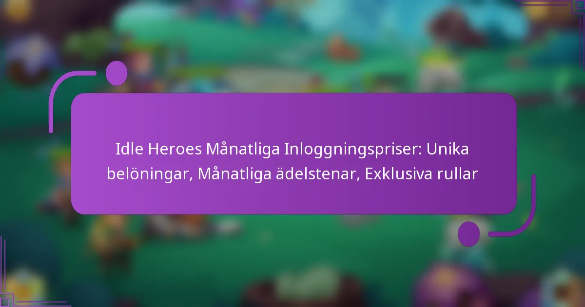 Idle Heroes Månatliga Inloggningspriser: Unika belöningar, Månatliga ädelstenar, Exklusiva rullar