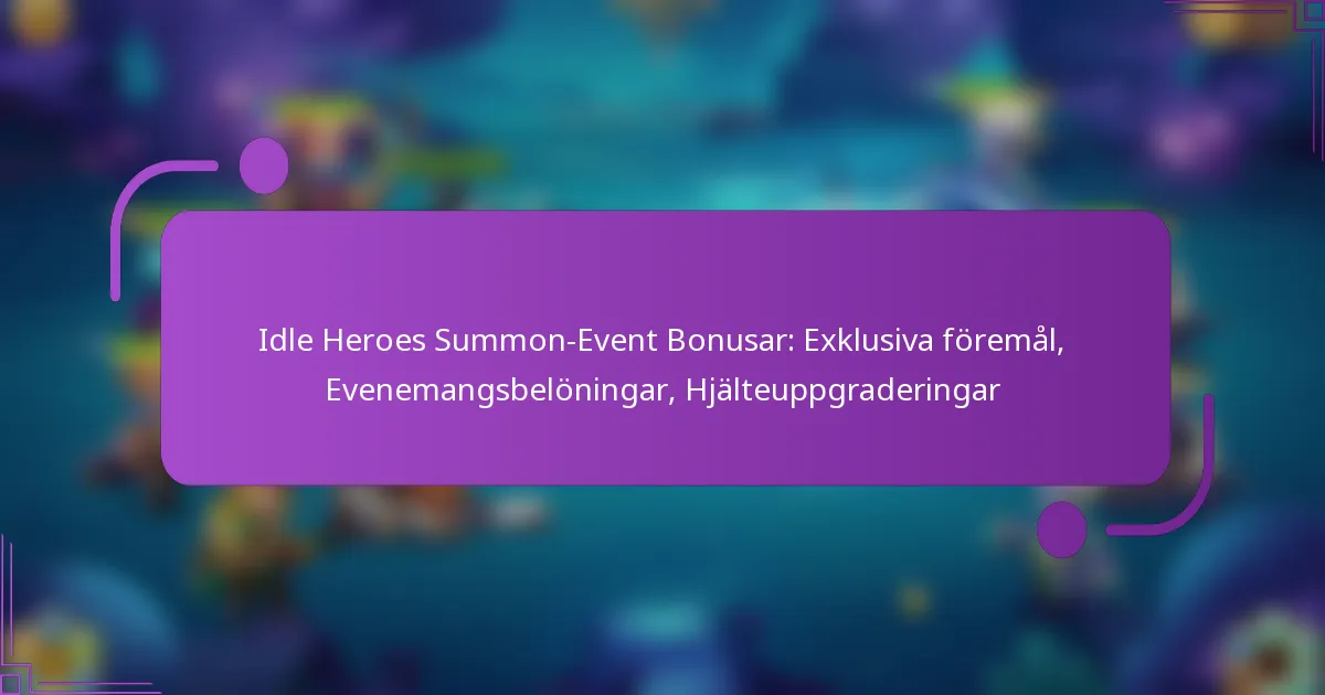 Idle Heroes Summon-Event Bonusar: Exklusiva föremål, Evenemangsbelöningar, Hjälteuppgraderingar
