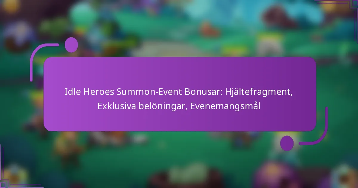 Idle Heroes Summon-Event Bonusar: Hjältefragment, Exklusiva belöningar, Evenemangsmål