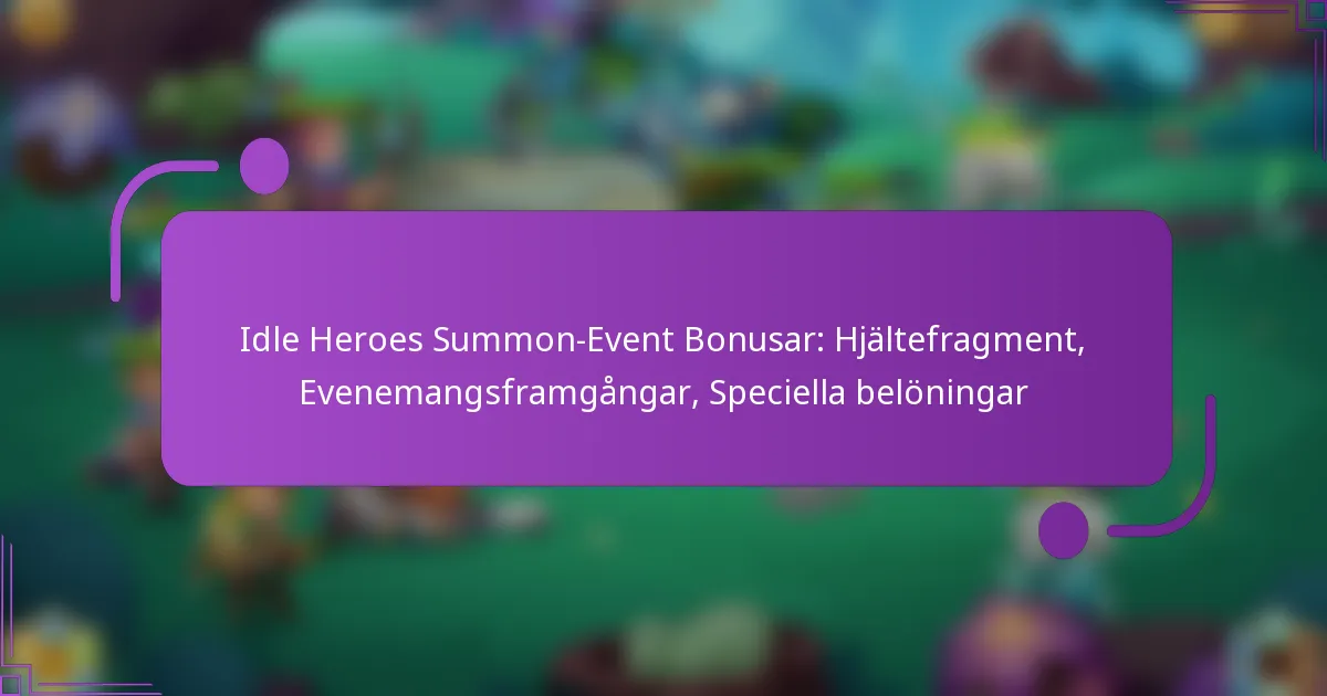 Idle Heroes Summon-Event Bonusar: Hjältefragment, Evenemangsframgångar, Speciella belöningar