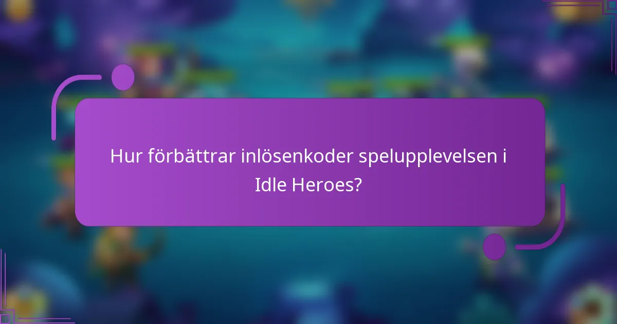 Hur förbättrar inlösenkoder spelupplevelsen i Idle Heroes?