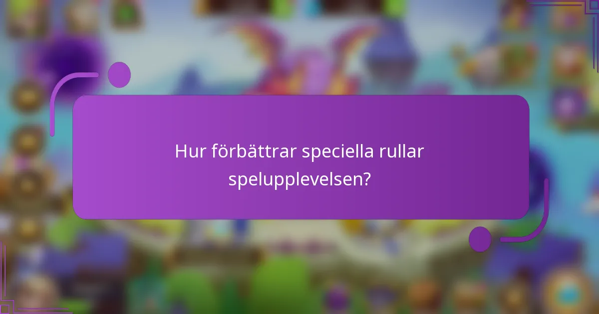 Hur förbättrar speciella rullar spelupplevelsen?