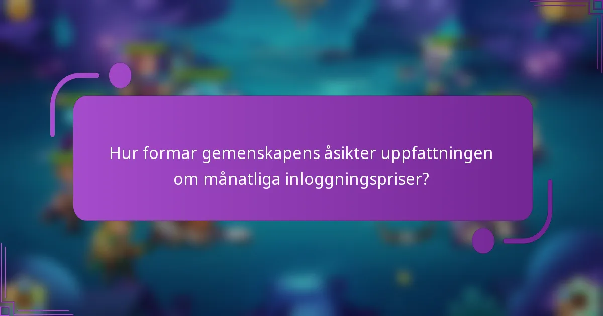 Hur formar gemenskapens åsikter uppfattningen om månatliga inloggningspriser?