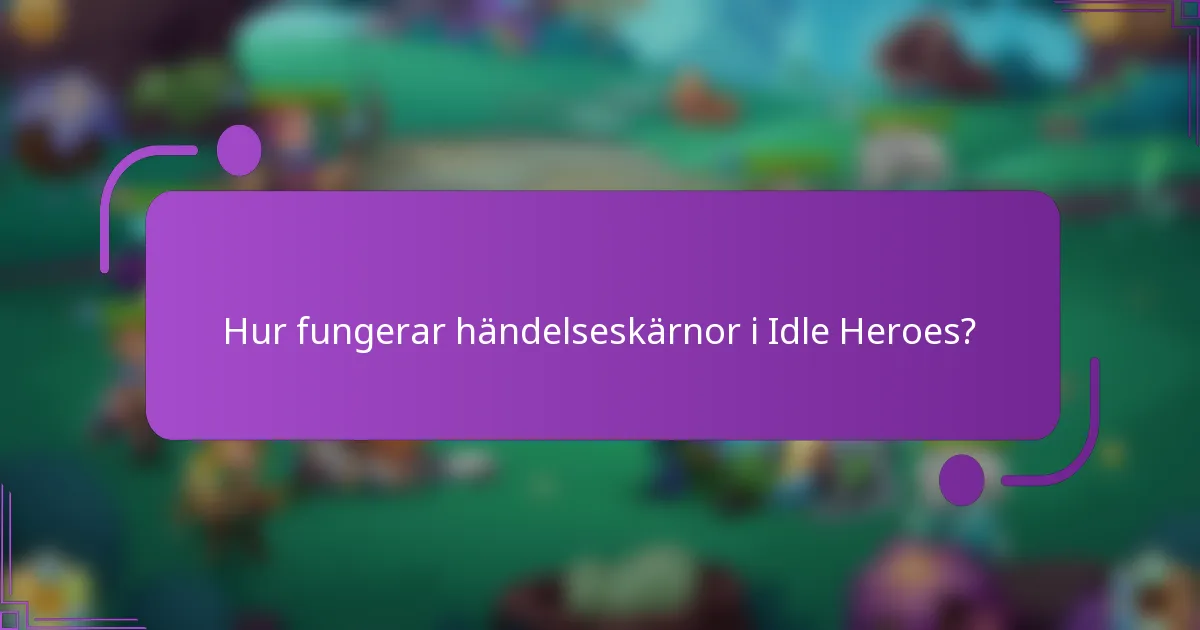 Hur fungerar händelseskärnor i Idle Heroes?