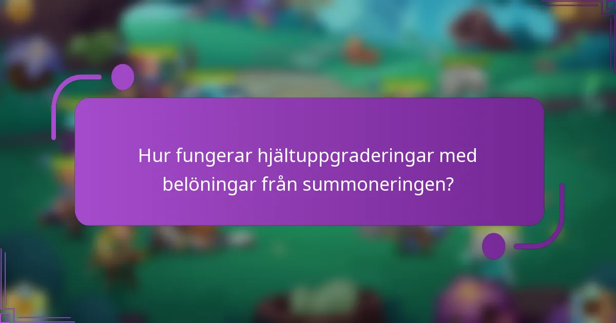 Hur fungerar hjältuppgraderingar med belöningar från summoneringen?