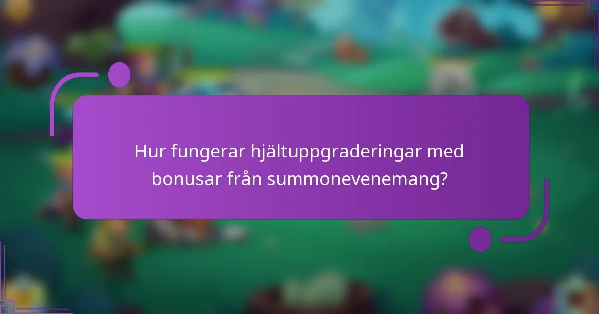 Hur fungerar hjältuppgraderingar med bonusar från summonevenemang?