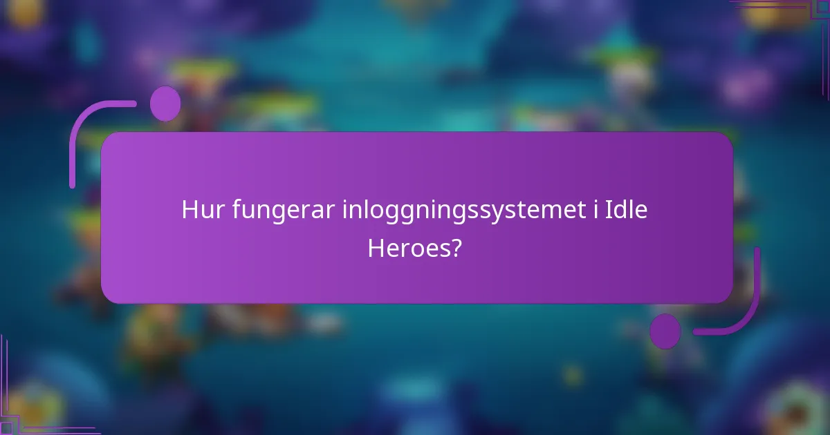 Hur fungerar inloggningssystemet i Idle Heroes?