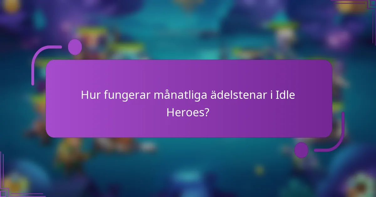 Hur fungerar månatliga ädelstenar i Idle Heroes?