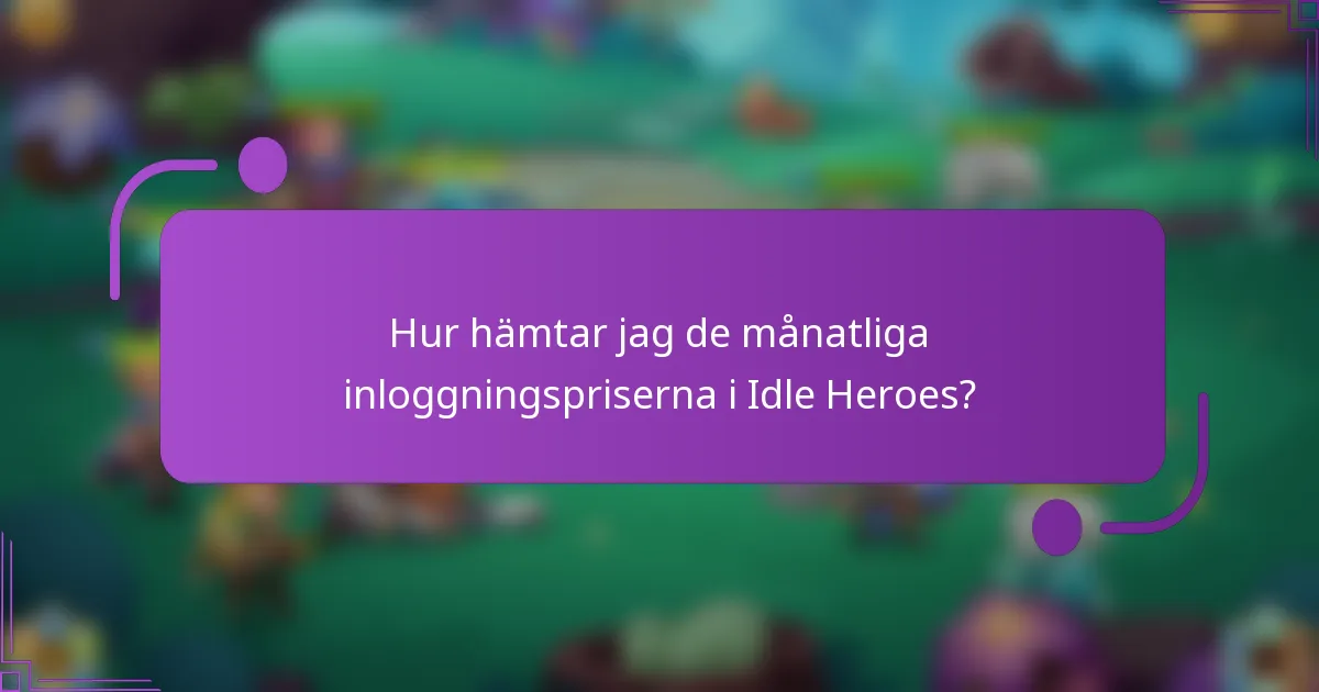 Hur hämtar jag de månatliga inloggningspriserna i Idle Heroes?