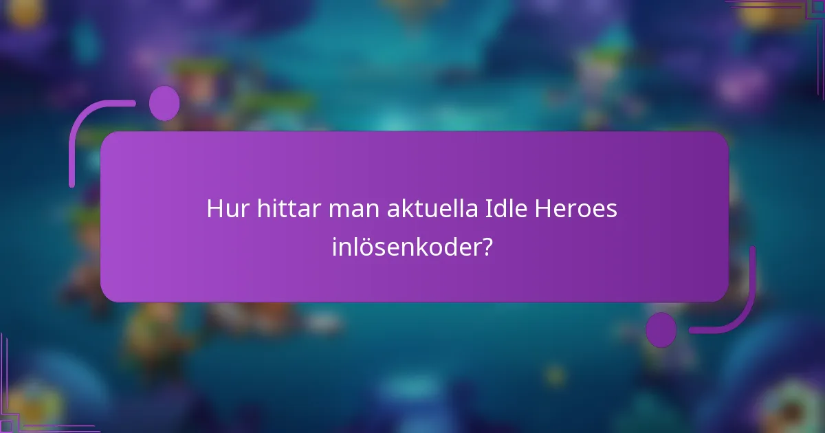 Hur hittar man aktuella Idle Heroes inlösenkoder?