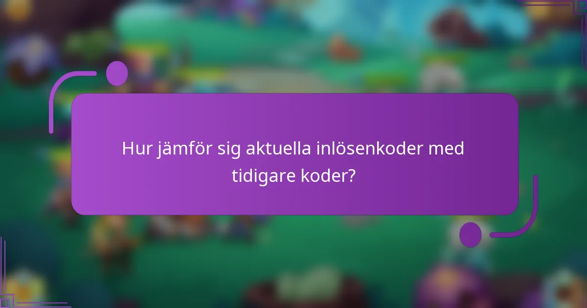 Hur jämför sig aktuella inlösenkoder med tidigare koder?