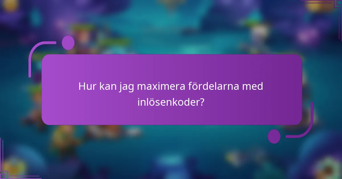 Hur kan jag maximera fördelarna med inlösenkoder?