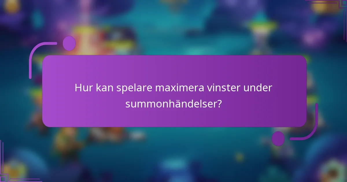 Hur kan spelare maximera vinster under summonhändelser?