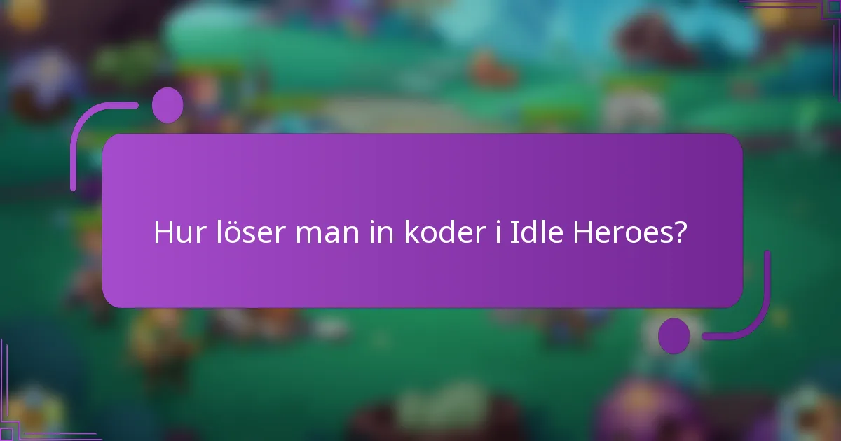 Hur löser man in koder i Idle Heroes?