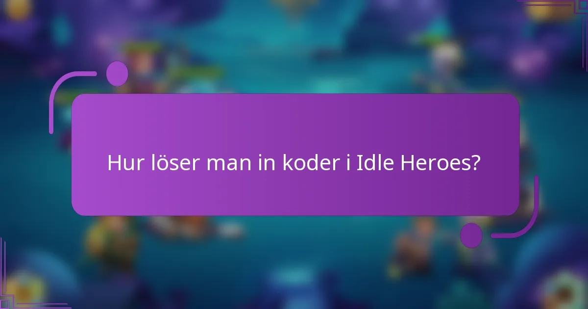 Hur löser man in koder i Idle Heroes?