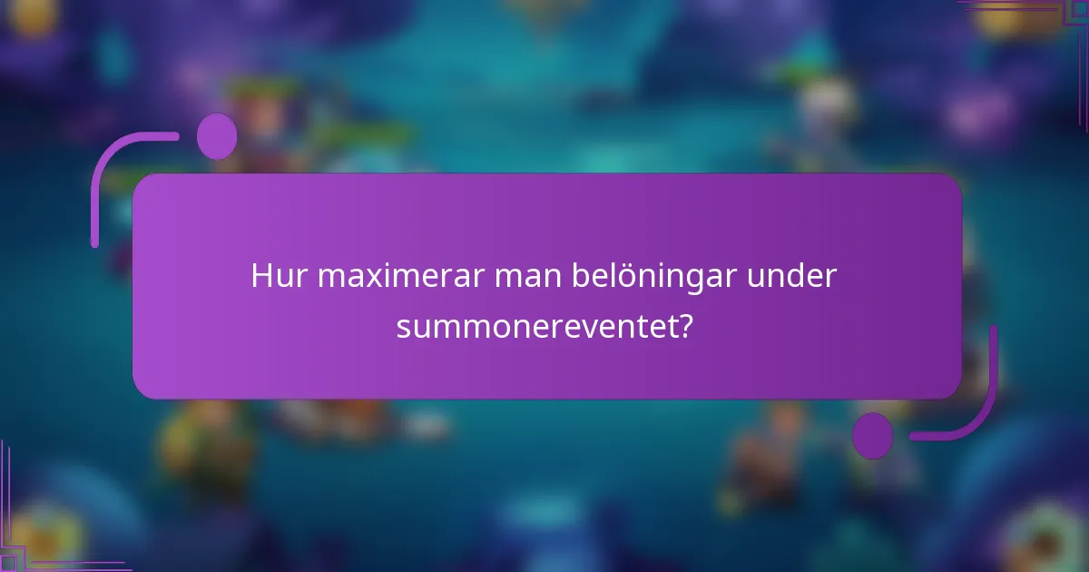 Hur maximerar man belöningar under summonereventet?