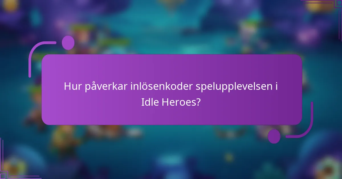 Hur påverkar inlösenkoder spelupplevelsen i Idle Heroes?