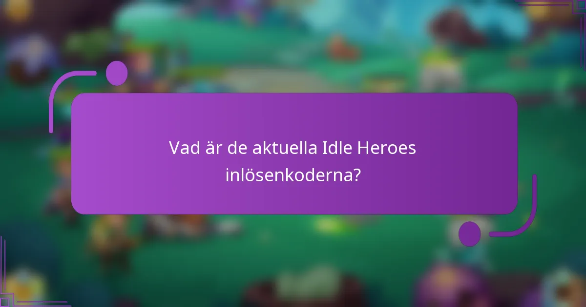 Vad är de aktuella Idle Heroes inlösenkoderna?