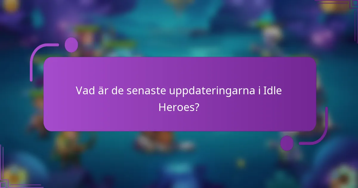 Vad är de senaste uppdateringarna i Idle Heroes?