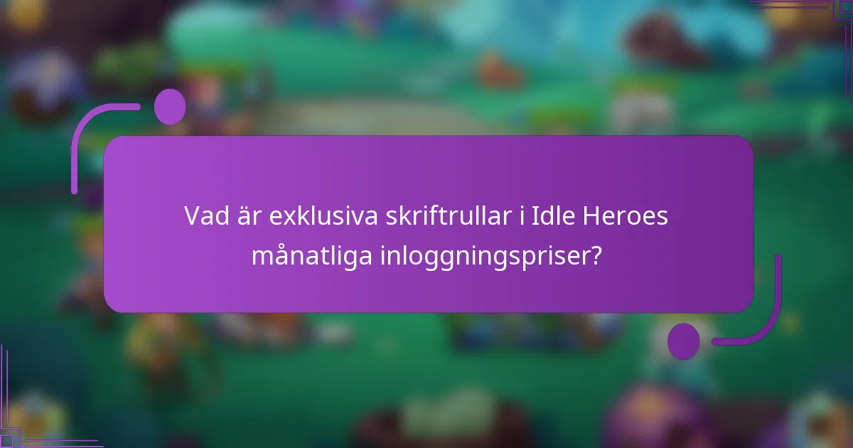 Vad är exklusiva skriftrullar i Idle Heroes månatliga inloggningspriser?