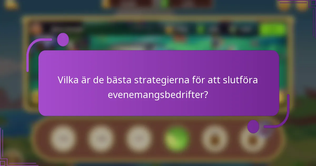 Vilka är de bästa strategierna för att slutföra evenemangsbedrifter?
