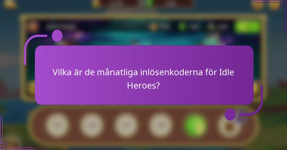 Vilka är de månatliga inlösenkoderna för Idle Heroes?