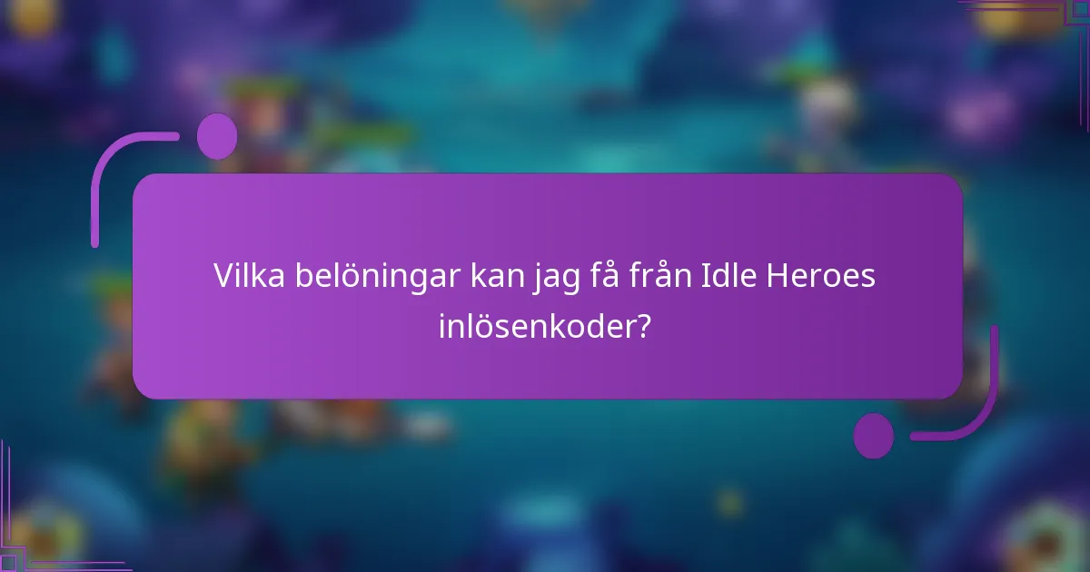 Vilka belöningar kan jag få från Idle Heroes inlösenkoder?