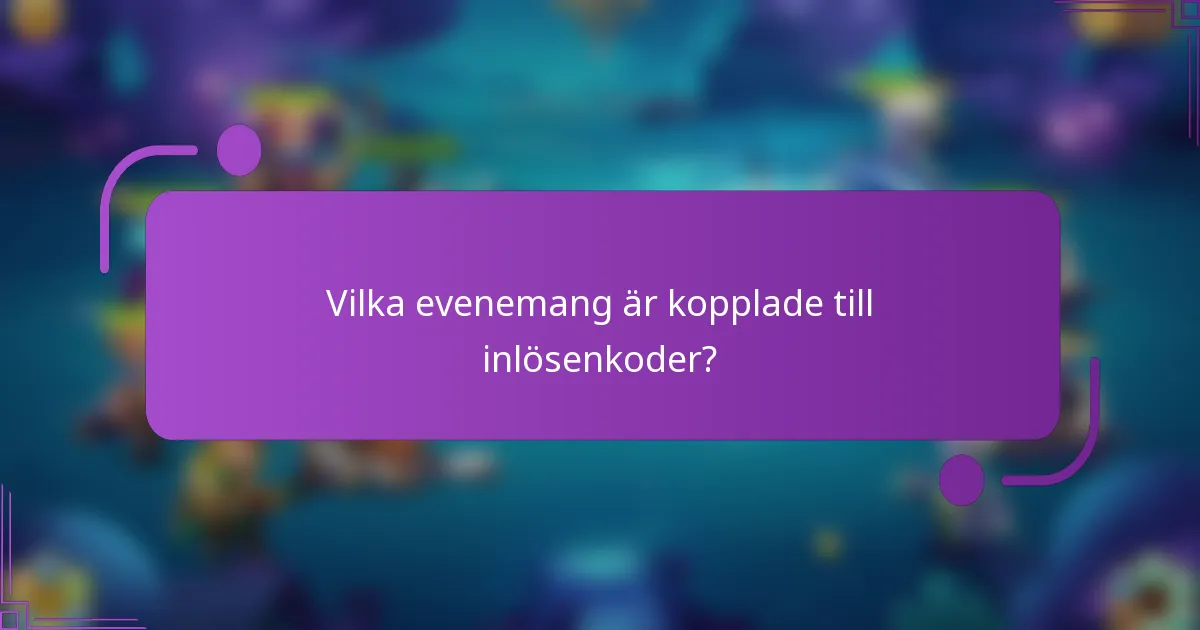 Vilka evenemang är kopplade till inlösenkoder?