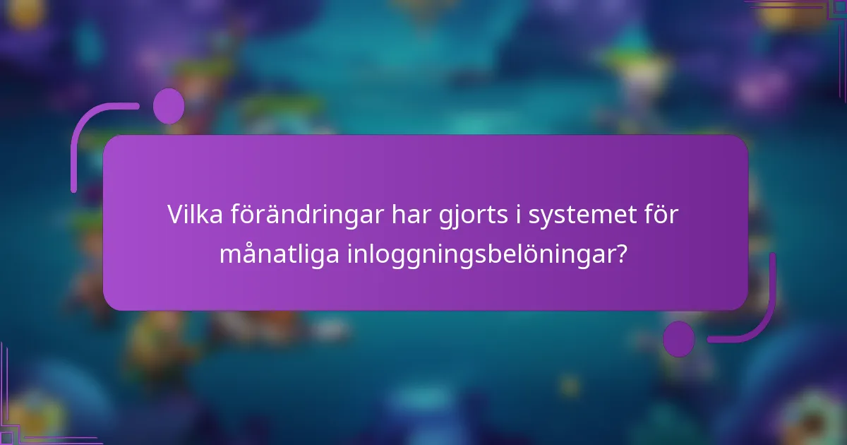 Vilka förändringar har gjorts i systemet för månatliga inloggningsbelöningar?