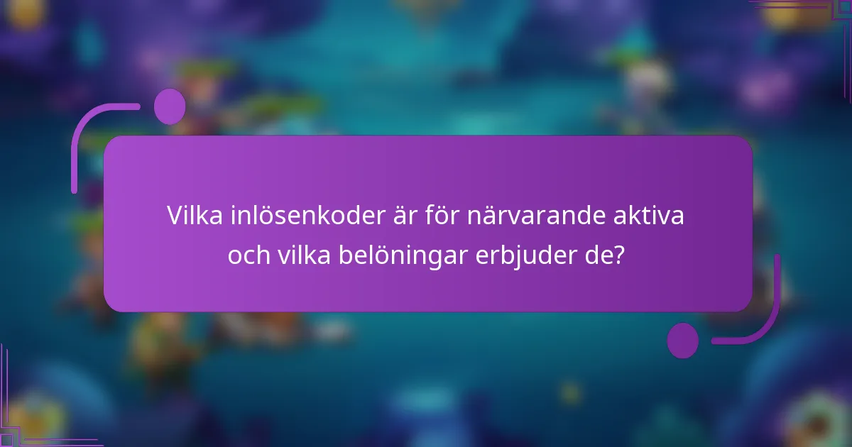 Vilka inlösenkoder är för närvarande aktiva och vilka belöningar erbjuder de?