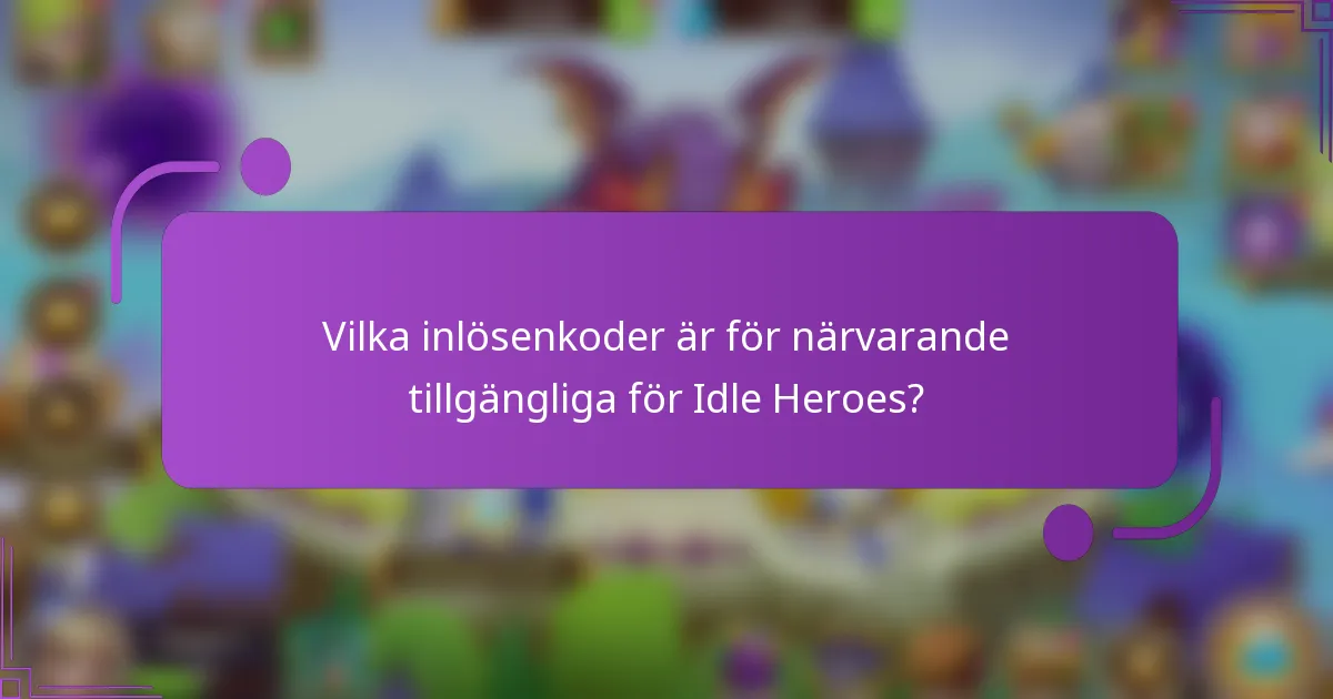 Vilka inlösenkoder är för närvarande tillgängliga för Idle Heroes?