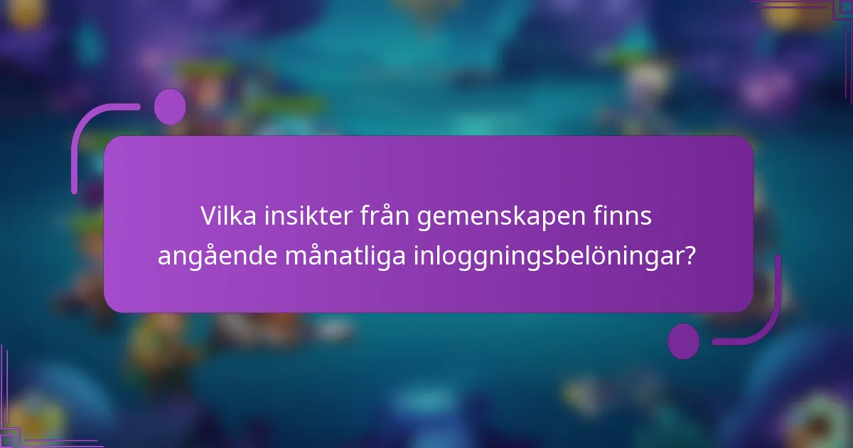 Vilka insikter från gemenskapen finns angående månatliga inloggningsbelöningar?