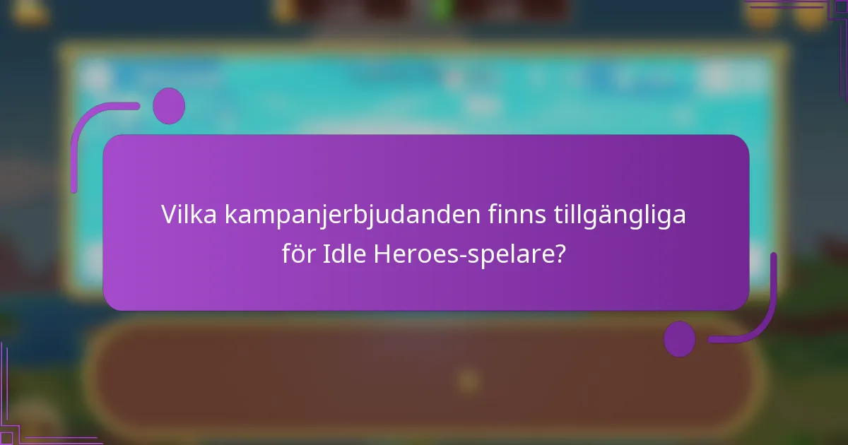 Vilka kampanjerbjudanden finns tillgängliga för Idle Heroes-spelare?