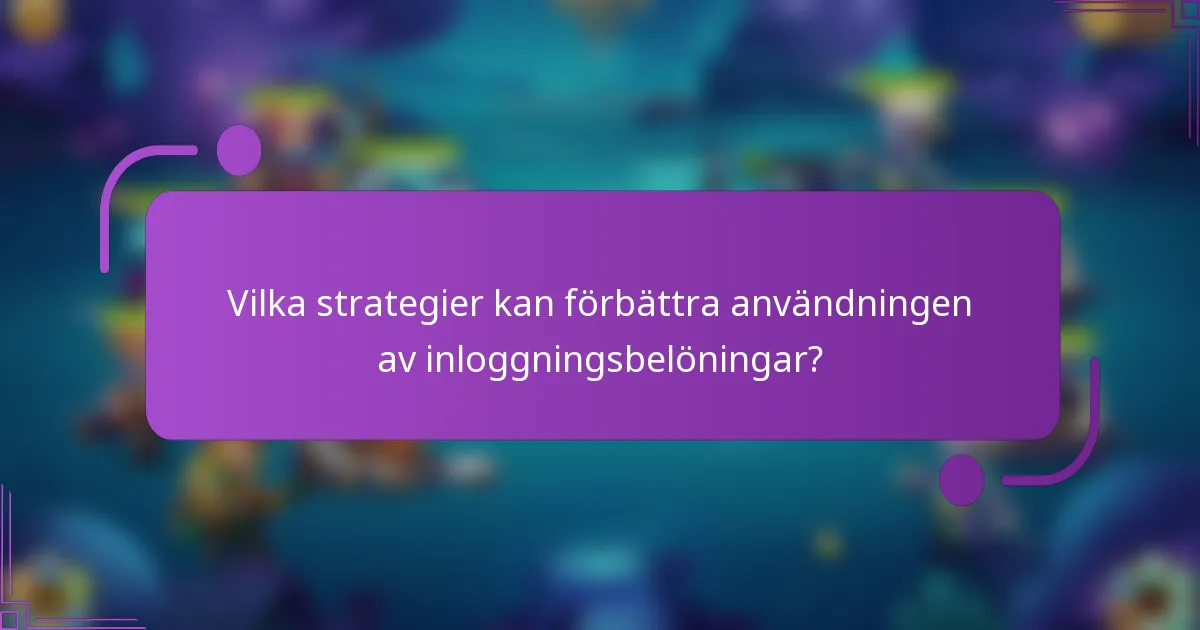 Vilka strategier kan förbättra användningen av inloggningsbelöningar?