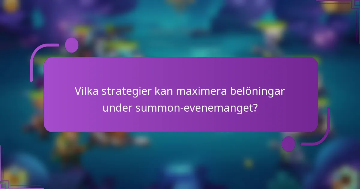 Vilka strategier kan maximera belöningar under summon-evenemanget?