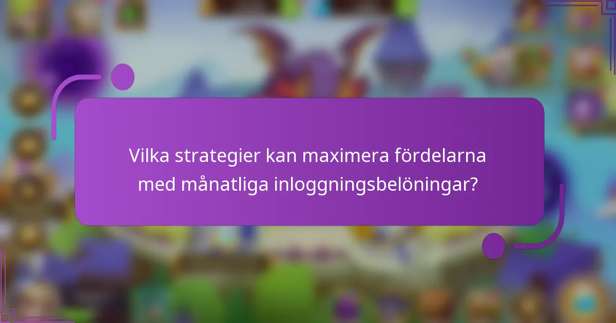 Vilka strategier kan maximera fördelarna med månatliga inloggningsbelöningar?