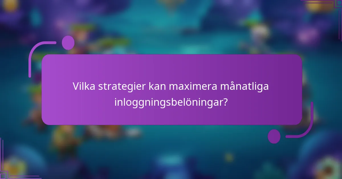Vilka strategier kan maximera månatliga inloggningsbelöningar?