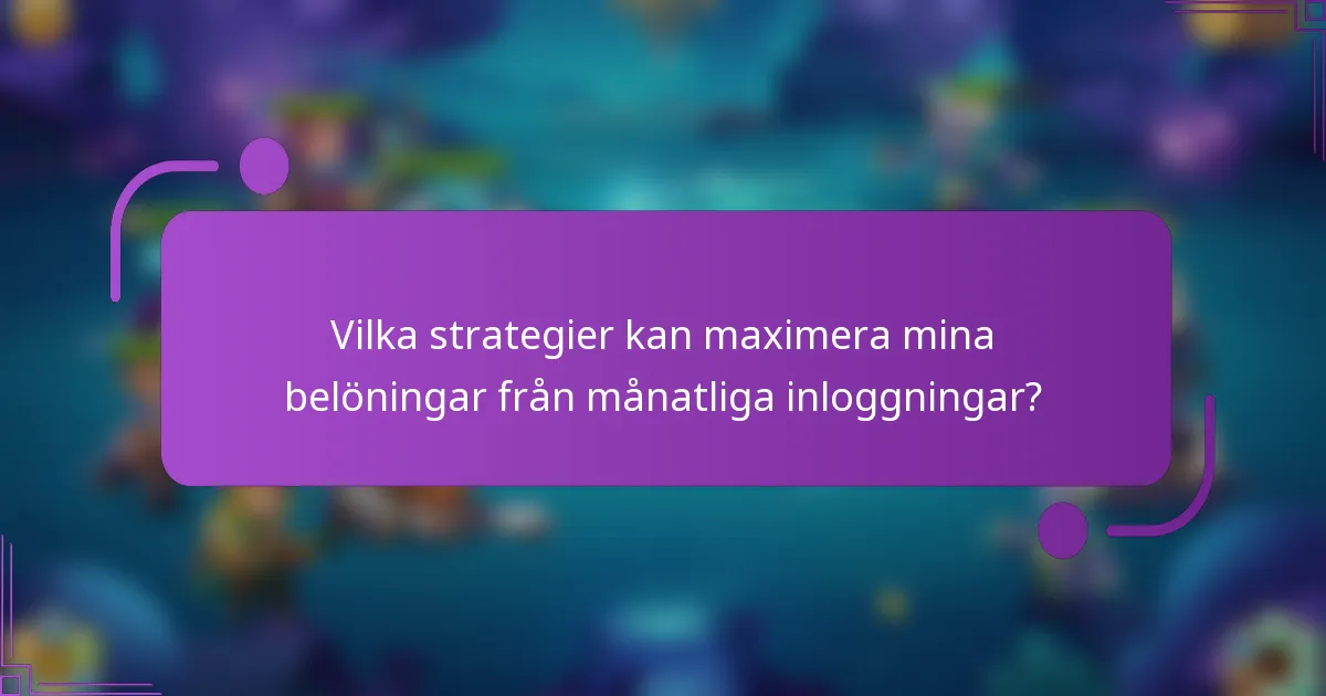 Vilka strategier kan maximera mina belöningar från månatliga inloggningar?