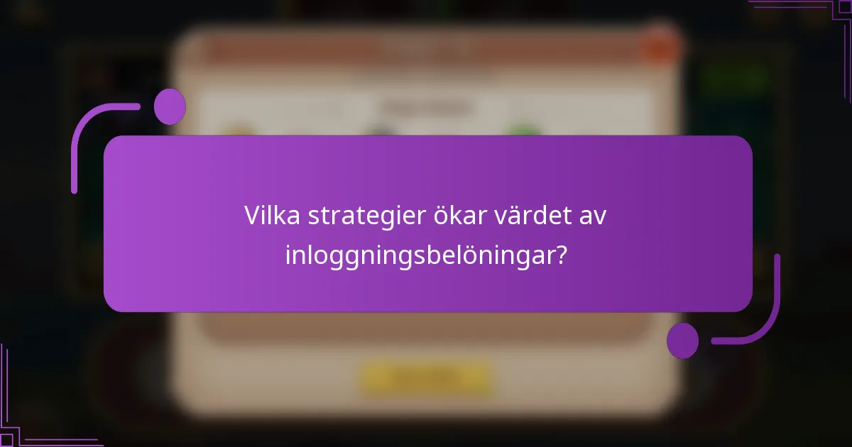 Vilka strategier ökar värdet av inloggningsbelöningar?